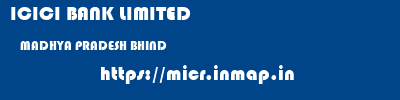 ICICI BANK LIMITED  MADHYA PRADESH BHIND    micr code